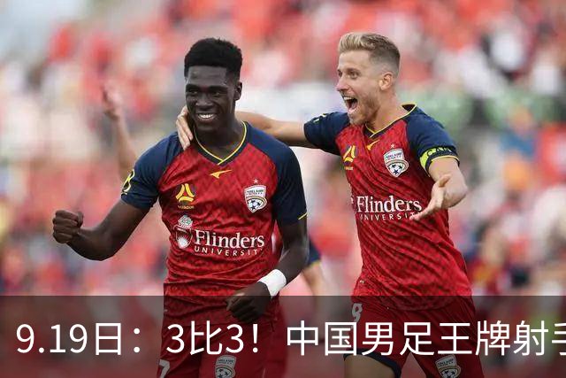 9.19日：3比3！中国男足王牌射手二进宫留洋西班牙在的联赛中爆发打入绝平进球